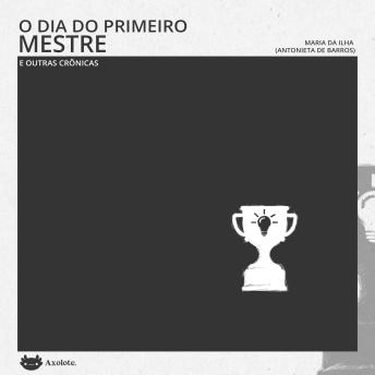 [Portuguese] - O dia do primeiro mestre e outras crônicas