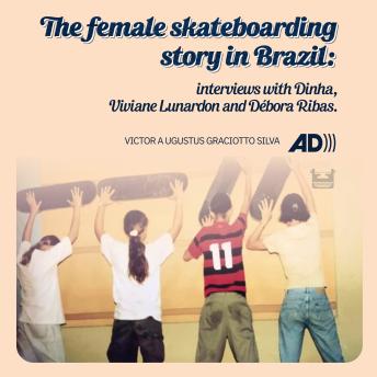 The female skateboarding story in Brazil: Interviews with Dinha, Viviane Lunardon and Débora Ribas