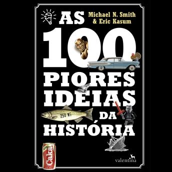[Portuguese] - As 100 piores ideias da História: As piores sacadas da humanidade que se transformaram nas melhores roubadas