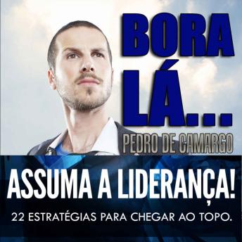 [Portuguese] - Bora lá, assuma a liderança - 22 estratégias para chegar ao topo (Integral)