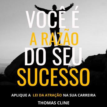 [Portuguese] - Você é a razão do seu sucesso - Aplique a Lei da Atração na sua carreira (Integral)