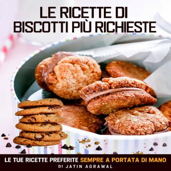 [Italian] - Le Ricette di Biscotti Più Richieste: Le tue ricette preferite sempre a portata di mano