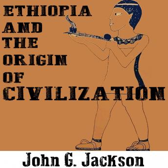 Ethiopia and the Origin of Civilization, Audio book by John G. Jackson