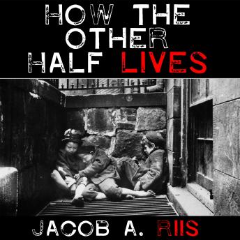 How the Other Half Lives - Studies Among the Tenements of New York