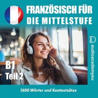 [German] - Französisch für die Mittelstufe B1_Teil 02: Audiokurs der französischen Sprache für leicht Fortgeschrittene