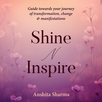 Shine N Inspire: Guide Towards Your Journey of Transformation, Change & Manifestations