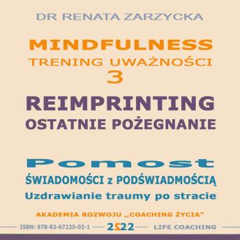 [Polish] - Reimprinting. Ostatnie pozegnanie. Pomost swiadomosci z podswiadomoscia. Uzdrawianie traumy po stracie: Mindfulness - trening uwaznosci. cz. 3