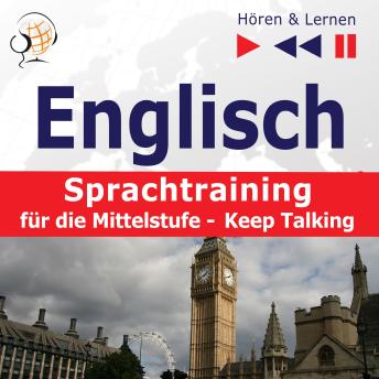 [German] - Englisch Sprachtraining für die Mittelstufe– Hören & Lernen: Keep Talking (34 Themen auf Niveau B1-B2)