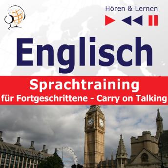 [German] - Englisch Sprachtraining für Fortgeschrittene– Hören & Lernen: Carry on Talking (40 Themen auf Niveau B2-C1)