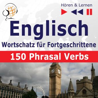 [German] - Englisch Wortschatz für Fortgeschrittene – Hören & Lernen: English Vocabulary Master – 150 Phrasal Verbs (auf Niveau B2-C1)