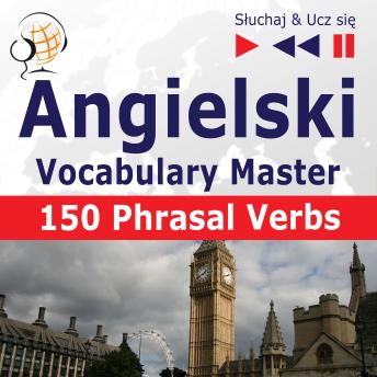 [Polish] - Angielski. Vocabulary Master: 150 Phrasal Verbs (Poziom średnio zaawansowany / zaawansowany: B2-C1 – Słuchaj & Ucz się)