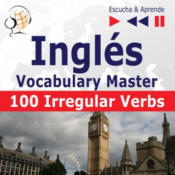 Inglés. Vocabulary Master: 100 Irregular Verbs –  Elementary / Intermediate Level (Nivel A2-B2 – Escucha & Aprende)