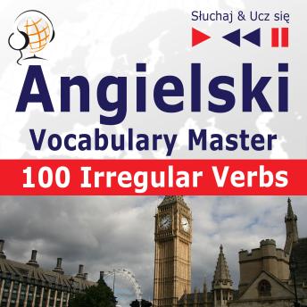 Angielski. Vocabulary Master: 100 Irregular Verbs – Elementary / Intermediate Level (Poziom podstawowy / średnio zaawansowany: A2-B2 – Słuchaj & Ucz się), Audio book by Dorota Guzik