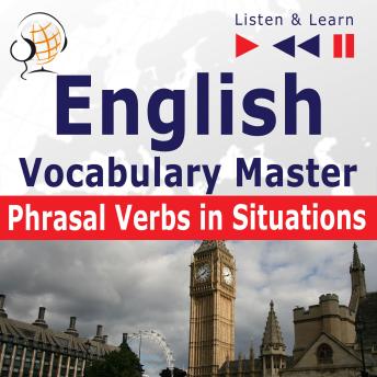 English Vocabulary Master: Phrasal Verbs in situations (Proficiency Level: Intermediate / Advanced B2-C1 - Listen & Learn)