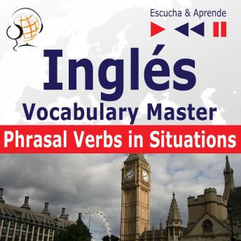Inglés. Vocabulary Master: Phrasal Verbs in Situations (Nivel intermedio / avanzado: B2-C1 - Escucha & Aprende), Dorota Guzik