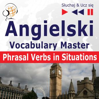 [Polish] - Angielski. Vocabulary Master: Phrasal Verbs in Situations (Poziom średnio zaawansowany / zaawansowany: B2-C1 – Słuchaj & Ucz się)
