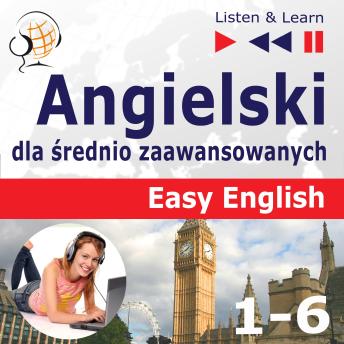 Angielski dla ?rednio zaawansowanych. Easy English: Cz??ci 1-6. (30 tematów konwersacyjnych na poziomie od A2 do B2 - S?uchaj & Ucz si?)