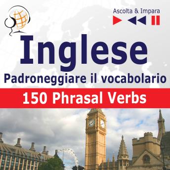 [Polish] - Inglese – Padroneggiare il vocabolario:: 150 Phrasal Verbs (Livello intermedio / avanzato: B2-C1 – Ascolta & Impara)