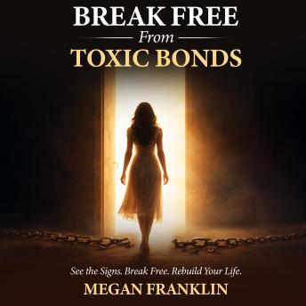 Break Free from Toxic Bonds: See the Signs. Break Free. Rebuild Your Life.