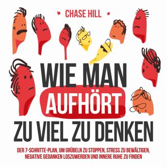 [German] - Wie man aufhört, zu viel zu denken: Der 7-Schritte-Plan, um Grübeln zu stoppen, Stress zu bewältigen, negative Gedanken loszuwerden und innere Ruhe zu finden