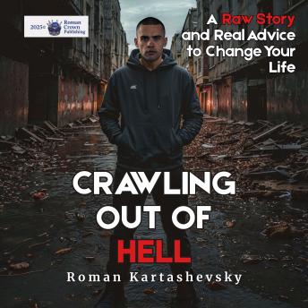 Crawling Out of Hell: A Raw Story and Real Advice to Change Your Life