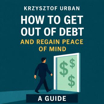 HOW TO GET OUT OF DEBT AND REGAIN PEACE OF MIND - A GUIDE