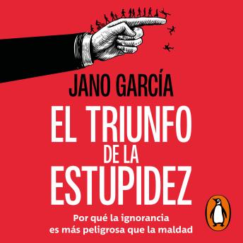 El triunfo de la estupidez: Por qué la ignorancia es más peligrosa que la maldad