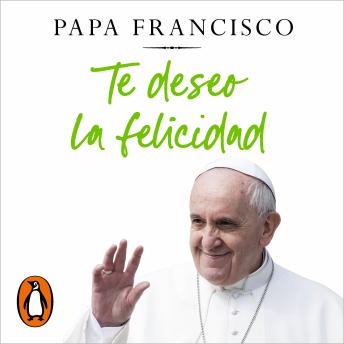 Download Te deseo la felicidad: Para que tengas una vida plena by Papa Francisco