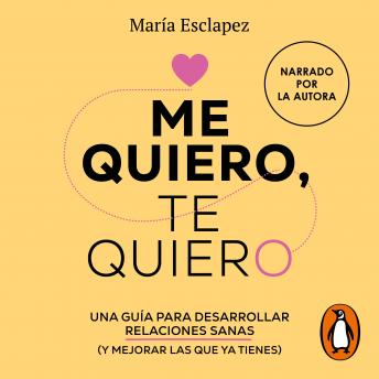 [Spanish] - Me quiero, te quiero: Una guía para desarrollar relaciones sanas (y mejorar las que ya tienes)
