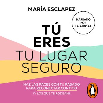 [Spanish] - Tú eres tu lugar seguro: Haz las paces con tu pasado para reconectar contigo (y los que te rodean)