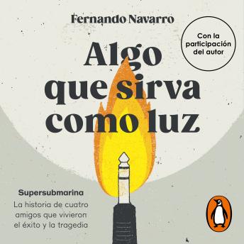 [Spanish] - Algo que sirva como luz: Supersubmarina: la historia de cuatro amigos que vivieron el éxito y la tragedia