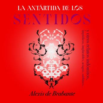 La Antártida de los sentidos y otros relatos indómitos: impúdicos, implacables, aciagos, sublimes...