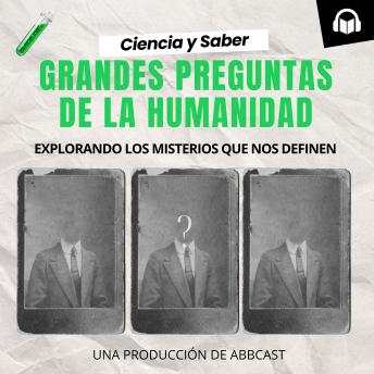 [Spanish] - Ciencia y Saber: Grandes Preguntas de la Humanidad: Abbcast