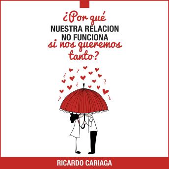 [Spanish] - ¿Por qué nuestra relación no funciona si nos queremos tanto?: Guía para parejas que se aman pero quieren terminar su relación actual y comenzar otra con la misma persona