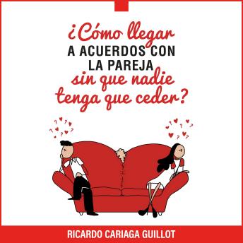 [Spanish] - ¿Cómo llegar a acuerdos con la pareja sin que nadie tenga que ceder?: El método aprendido en terapia por miles de parejas durante 25 años: Hoy está en tus manos. Y si: funciona