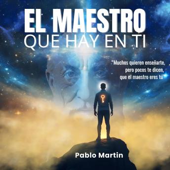 [Spanish] - EL MAESTRO QUE HAY EN TI: Muchos quieren enseñarte, pero pocos te dicen, que el maestro eres tú.