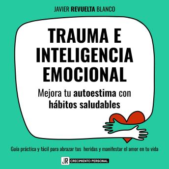 [Spanish] - TRAUMA E INTELIGENCIA EMOCIONAL: Mejora tu autoestima con hábitos saludables  Guía práctica y fácil para abrazar tus heridas y manifestar el amor en tu vida