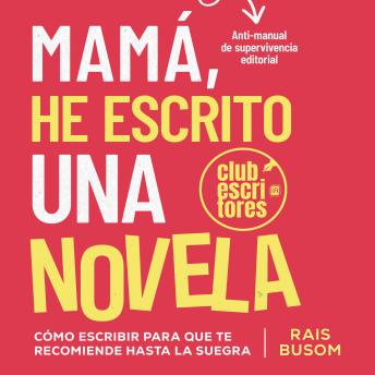 [Spanish] - Mamá he escrito una novela: Cómo escribir para que te recomiende hasta la suegra