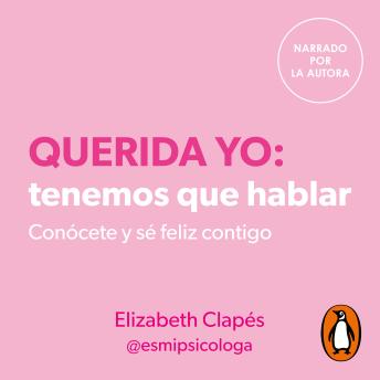 [Spanish] - Querida yo: tenemos que hablar: Conócete y sé feliz contigo