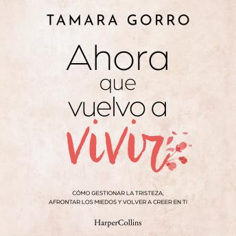 [Spanish] - Ahora que vuelvo a vivir: Cómo gestionar la tristeza, afrontar los miedos y volver a creer en ti