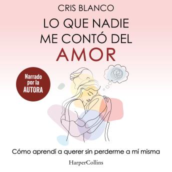 [Spanish] - Lo que nadie me contó del amor: Cómo aprendí a querer sin perderme a mí misma