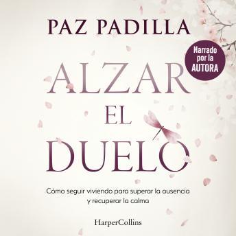 [Spanish] - Alzar el duelo: Cómo seguir viviendo para superar la ausencia y recuperar la calma
