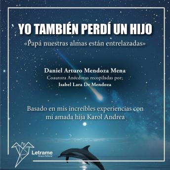 Yo también perdí a un hijo.'Papá nuestras almas están entrelazadas': Basado en mis increíbles experiencias con mi amada hija Karol Andrea.