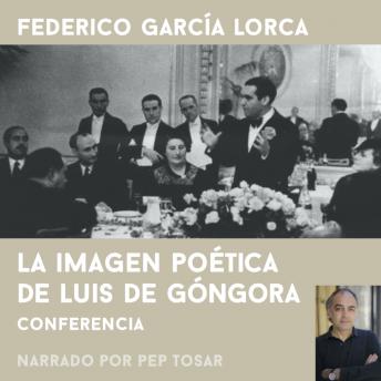 [Spanish] - La imagen poética de Luís de Góngora: narrado por Pep Tosar: Conferencia