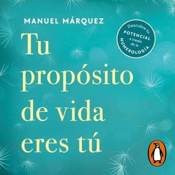 Tu propósito de vida eres tú: Descubre tu potencial a través de la numerología