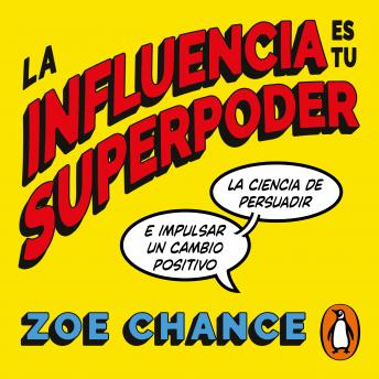 [Spanish] - La influencia es tu superpoder: La ciencia de persuadir e impulsar un cambio positivo