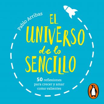 [Spanish] - El universo de lo sencillo: 50 reflexiones para crecer y amar como valientes