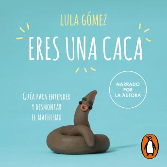 Eres una caca: Guía para entender y desmontar el machismo