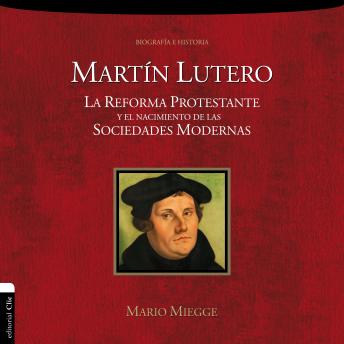 Mart?n Lutero: La Reforma protestante y el nacimiento de la sociedad moderna
