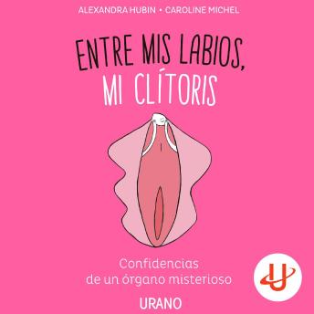[Spanish] - Entre mis labios, mi clítoris: Confidencias de un órgano misterioso